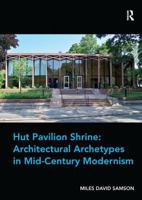 Hut Pavilion Shrine: Architectural Archetypes in Mid-Century Modernism 1138573221 Book Cover