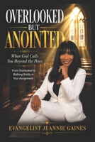 OVERLOOKED BUT ANOINTED: Walking Boldly In Your Assignment When God Calls You Beyond The Pews B0GXRM5CYQ Book Cover