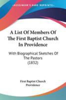 A List Of Members Of The First Baptist Church In Providence: With Biographical Sketches Of The Pastors 1437459196 Book Cover