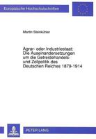 Agrar- Oder Industriestaat: Die Auseinandersetzungen Um Die Getreidehandels- Und Zollpolitik Des Deutschen Reiches 1879-1914 3631452888 Book Cover