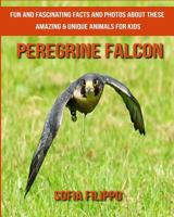 Peregrine Falcon: Fun and Fascinating Facts and Photos about These Amazing & Unique Animals for Kids 1981557202 Book Cover