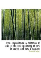 Lyra Elegantiarum, a Collection of Some of the Best Specimens of Vers de Societe and Vers D'Occasion in the English Language by Deceased Authors 1021724173 Book Cover