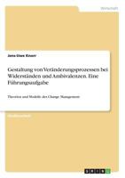 Gestaltung von Veränderungsprozessen bei Widerständen und Ambivalenzen. Eine Führungsaufgabe: Theorien und Modelle des Change Management 3668794286 Book Cover