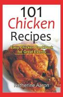 101 Chicken Recipes: Easy Chicken Cookbook for Great Events 1979533636 Book Cover