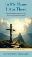 In My Name I Am There: Discovering the Divine Circuit Between Earth and Heaven (Christ in You) 1662968973 Book Cover