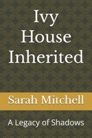 Ivy House Inherited: A Legacy of Shadows B0H3F35317 Book Cover