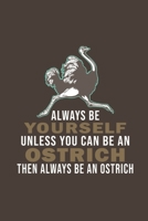 Always Be Yourself Unless You Can Be A Ostrich Then Always Be An Ostrich: Funny Gift For Ostrich Lovers And Everyone Who Love Birds- Notebook, ... Or Birds | Size 6" x 9" | 110 Lined Pages... 1674979223 Book Cover