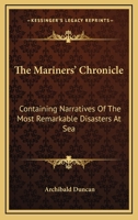 The Mariners' Chronicle: Containing Narratives Of The Most Remarkable Disasters At Sea 1432527657 Book Cover