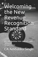 Welcoming the New Revenue Recognition Standard: Asc 606 Revenue from Contracts with Customers Second Edition 1797702823 Book Cover