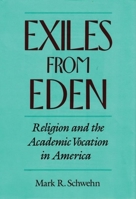 Exiles from Eden: Religion and the Academic Vocation in America 0195073436 Book Cover