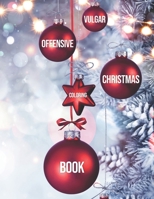 Vulgar Offensive Christmas Coloring Book: Adult Coloring Book WithFunny Shocking Festive Curse Words and Dirty Holiday Swearing Phrases for Those Who ... and Relaxing Winter Designs Stocking Stuffer B08JB9LGCD Book Cover