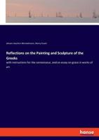 Reflections on the Painting and Sculpture of the Greeks: With Instructions for the Connoisseur, and an Essay on Grace in Works of Art 1015631134 Book Cover