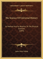 The Science of Universal History: Its Method and Its Relation to the Physical Sciences 1359281274 Book Cover