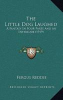 The Little Dog Laughed: A Fantasy in Four Parts and an Interlude (Classic Reprint) 1120898870 Book Cover
