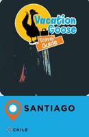 Vacation Goose Travel Guide Santiago Chile 1547284250 Book Cover