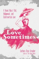 Love, Sometimes: A Novel About Risk, Hollywood, and Controversial Love 1642934127 Book Cover