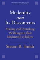 Modernity and Its Discontents: Making and Unmaking the Bourgeois from Machiavelli to Bellow 0300240236 Book Cover