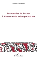 Les musées de France à l'heure de la métropolisation (Droit Du Patrimoine Culturel Et Naturel) (French Edition) 2343177481 Book Cover