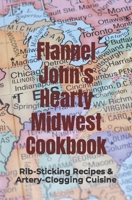 Flannel John's Hearty Midwest Cookbook: Rib-Sticking Recipes and Artery-Clogging Cuisine 1092355596 Book Cover
