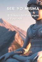 Ser yo misma: El Ensayo de Montaigne a Foucault (Spanish Edition) B0DYF9KBK1 Book Cover