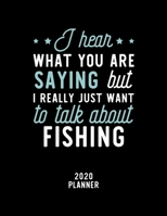 I Hear What You Are Saying I Really Just Want To Talk About Fishing 2020 Planner: Fishing Fan 2020 Calendar, Funny Design, 2020 Planner for Fishing Lover, Christmas Gift for Fishing Lover 1674935706 Book Cover