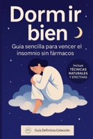 Dormir bien: guía sencilla para vencer el insomnio sin fármacos: La guía definitiva para vencer el insomnio de forma natural y recuperar tu descanso (Spanish Edition) B0F7XXCTXX Book Cover