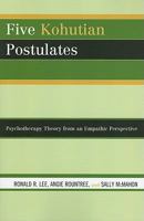 Five Kohutian Postulates: Psychotherapy Theory from an Empathic Perspective 0765706342 Book Cover