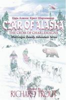 Czar Of Alaska: The Cross Of Charlemagne (Macgregor Family Adventure Series) 1589803280 Book Cover