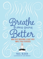 Breathe Slower, Deeper, Better: Make Deep Breathing a Habit with Simple Yoga Exercises 161519598X Book Cover