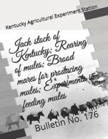 Jack stock of Kentucky; Rearing of mules; Brood mares for producing mules; Experiments in feeding mules: Bulletin No. 176 1094920436 Book Cover