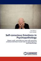 Self-conscious Emotions in Psychopathology: Shame, guilt, and pride are main self-conscious emotions and have crucial roles in some forms of psychopathology 3847309552 Book Cover