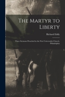 The Martyr to Liberty: Three Sermons Preached in the First Universalist Church, Philadelphia 1018960104 Book Cover
