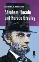 Abraham Lincoln and Horace Greeley 0809330458 Book Cover