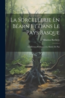 La Sorcellerie En Béarn et Dans le Pays Basque: Conférence Publique a la Mairie de Pau 1021989738 Book Cover