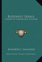 Buddhist Ideals: A Study In Comparative Religion 1162945095 Book Cover
