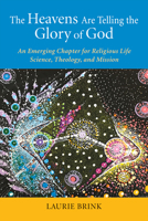 The Heavens Are Telling the Glory of God: An Emerging Chapter for Religious Life; Science, Theology, and Mission 0814667244 Book Cover