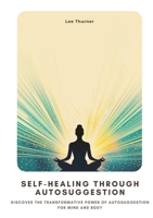 Self-Healing Through Autosuggestion: Discover the Transformative Power of Autosuggestion for Mind and Body 3384430654 Book Cover