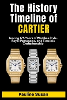 The Timeline History Of CARTIER: Tracing 175 Years of Watches Style, Royal Patronage, and Timeless Craftsmanship. B0FVFR6YVQ Book Cover