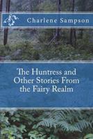 The Huntress and Other Stories From the Fairy Realm 1722364629 Book Cover