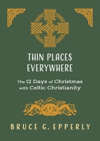 Thin Places Everywhere: The 12 Days of Christmas with Celtic Christianity 1625247923 Book Cover