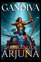 GANDIVA: THE LEGEND OF ARJUNA B0FN7M82TK Book Cover