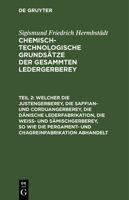 Welcher die Justengerberey, die Saffian- und Corduangerberey, die dänische Lederfabrikation, die Weiß- und Sämischgerberey, so wie die Pergament- und 3112639235 Book Cover