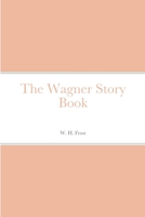 The Wagner Story Book: Firelight Tales of the Great Music Dramas 1532721242 Book Cover