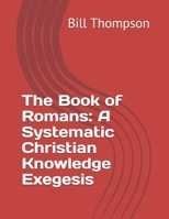 The Book of Romans: A Systematic Christian Knowledge Exegesis B086PLNGS9 Book Cover