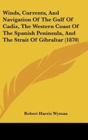 Winds, Currents, And Navigation Of The Gulf Of Cadiz, The Western Coast Of The Spanish Peninsula, And The Strait Of Gibraltar 110453116X Book Cover