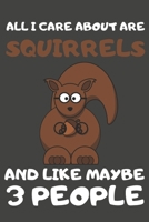 All I Care About Are Squirrels And Like Maybe 3 People: Squirrel Gifts Lined Notebooks, Journals, Planners and Diaries to Write In For Squirrel Lovers 1697328512 Book Cover