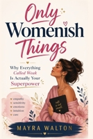 Only Womenish Things: Why Everything Called Weak Is Actually Your Superpower B0GYLC8QD8 Book Cover