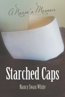Starched Caps: A Nurse's Memoir 1483483339 Book Cover