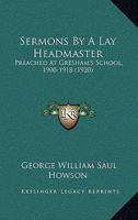 Sermons By A Lay Headmaster: Preached At Gresham's School, 1900-1918 1120866197 Book Cover