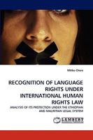 RECOGNITION OF LANGUAGE RIGHTS UNDER INTERNATIONAL HUMAN RIGHTS LAW: ANALYSIS OF ITS PROTECTION UNDER THE ETHIOPIAN AND MAURITIAN LEGAL SYSTEM 3838320301 Book Cover
